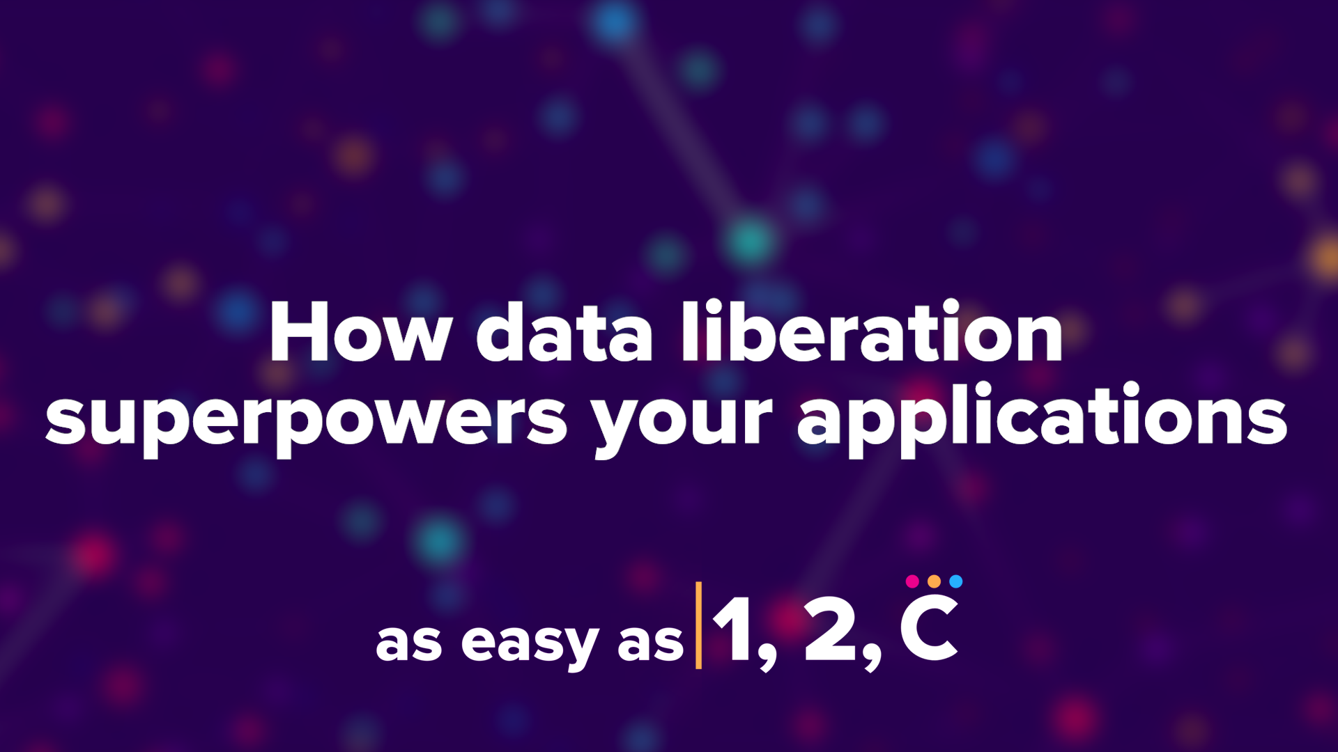 As Easy As 1, 2, C: How Data Liberation Superpowers Your Applications