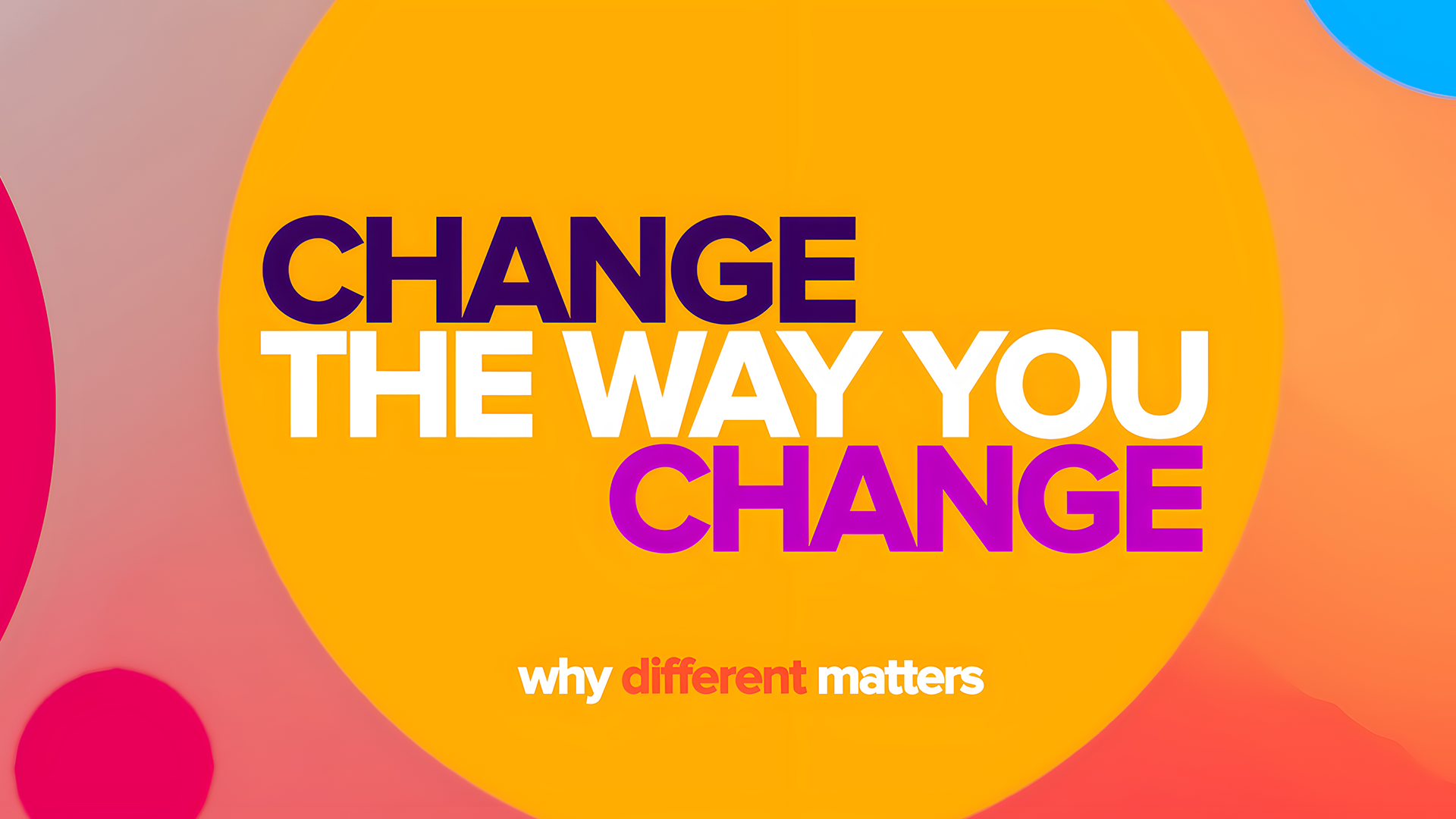 Change The Way You Change: Why Different Matters